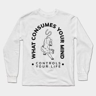 WHAT COSUMES YOUR MIND CONTROLS YOUR LIFE Long Sleeve T-Shirt